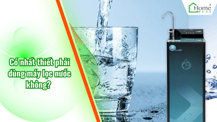 Có nhất thiết phải dùng máy lọc nước không? 