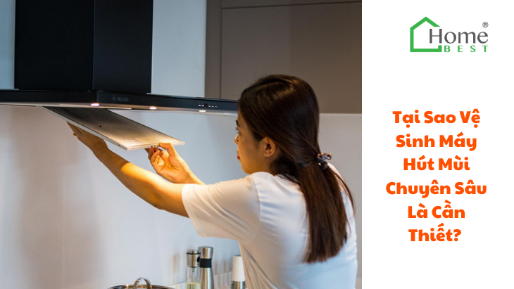 Tại Sao Vệ Sinh Máy Hút Mùi Chuyên Sâu Là Cần Thiết?