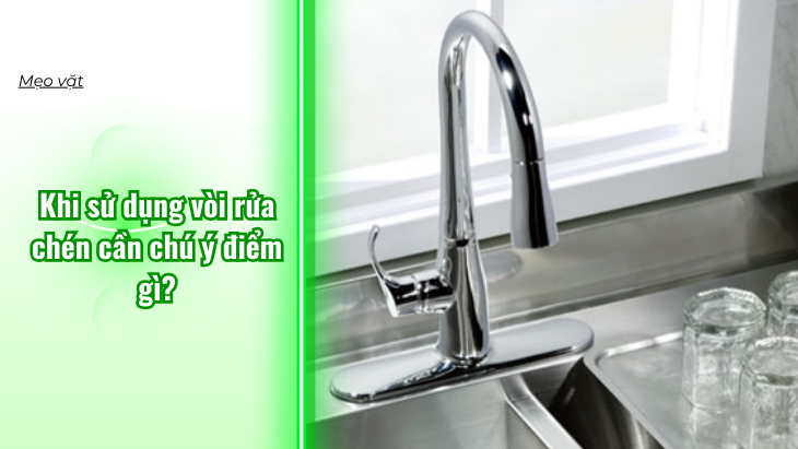 Khi sử dụng vòi rửa chén cần chú ý điểm gì?