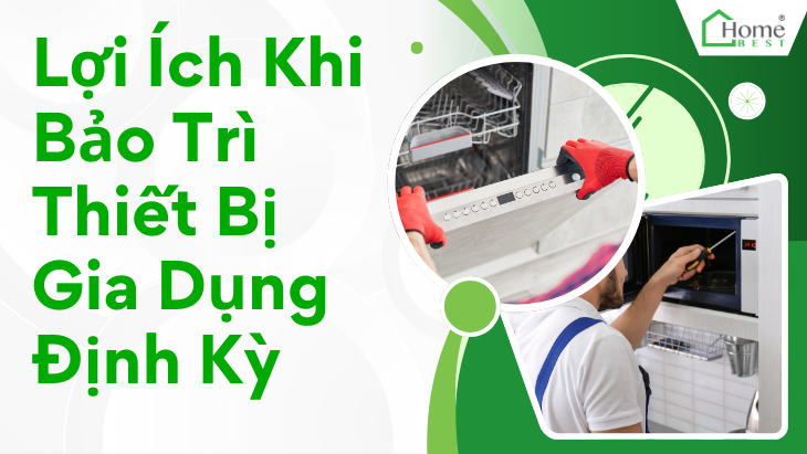 Lợi Ích Khi Bảo Trì Thiết Bị Gia Dụng Định Kỳ