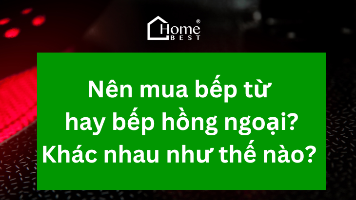 Nên mua bếp từ hay bếp hồng ngoại? Bếp hồng ngoại và bếp điện từ khác nhau thế nào?