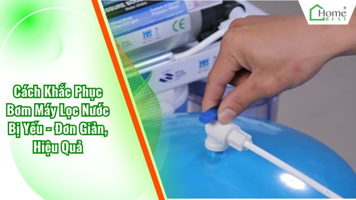 Cách Khắc Phục Bơm Máy Lọc Nước Bị Yếu - Đơn Giản, Hiệu Quả