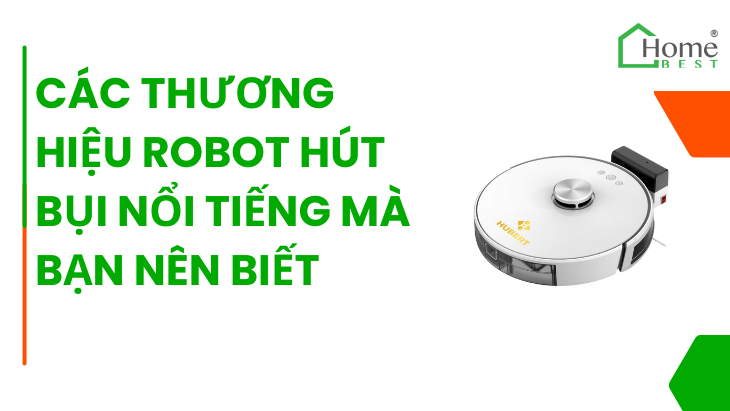 Các Thương Hiệu Robot Hút Bụi Nổi Tiếng Mà Bạn Nên Biết