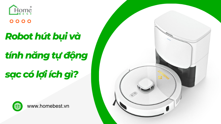 Robot hút bụi và tính năng tự động sạc có lợi ích gì?