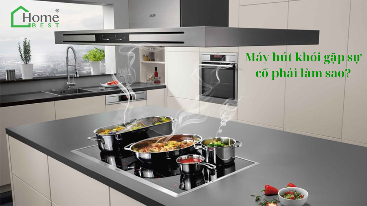Máy hút khói gặp sự cố phải làm sao?