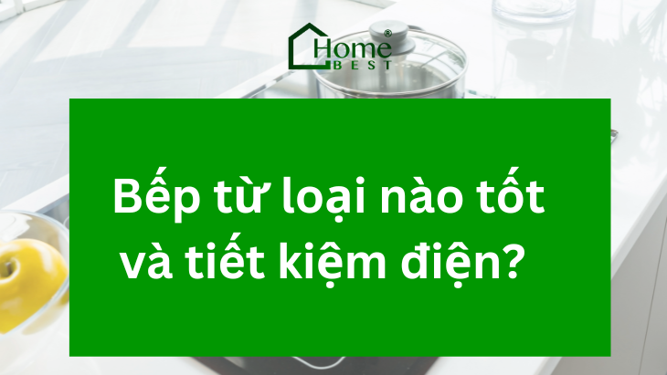 bếp từ loại nào tốt và tiết kiệm điện