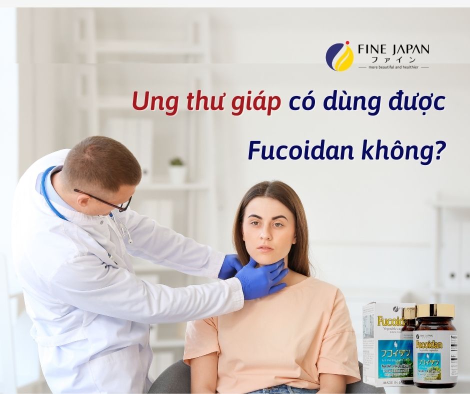Bị ung thư tuyến giáp có nên dùng Fucoidan? Bị ung thư tuyến giáp có nên dùng Fucoidan?