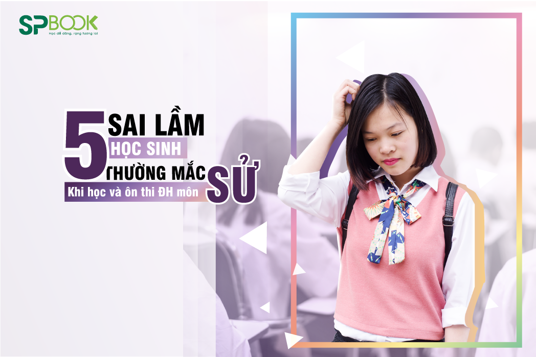 Điểm danh 5 sai lầm khi học Sử học sinh thường mắc