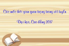 Các mốc thời gian cần nhớ khi xét tuyển Đại học, Cao đẳng 2017