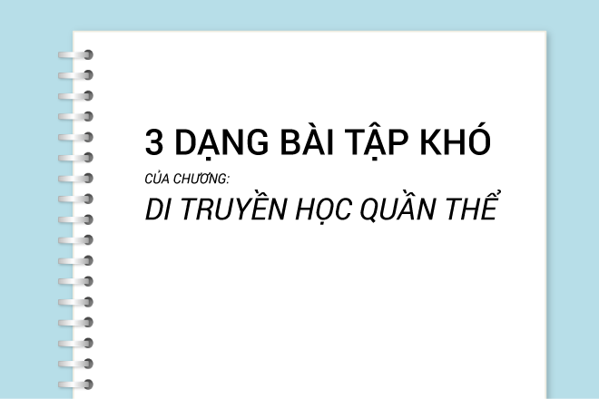 3 Dạng bài tập khó của Di truyền học quần thể