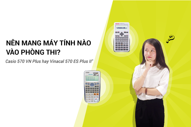 Máy tính Casio hay Vinacal tốt hơn?
