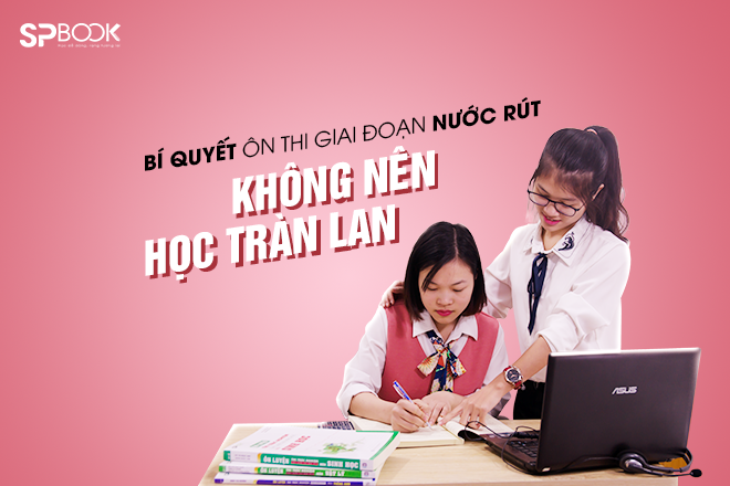 Không học lan man: bí quyết ôn thi SỐNG CÒN trong giai đoạn nước rút
