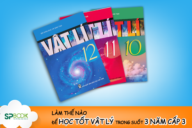 Các lưu ý để học tốt môn Vật lý trong suốt 3 năm cấp 3