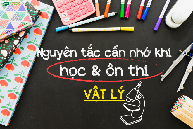 Những nguyên tắc cơ bản cần nhớ khi học và ôn thi Vật lý