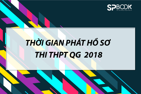 Thời gian phát hồ sơ thi THPT QG 2018