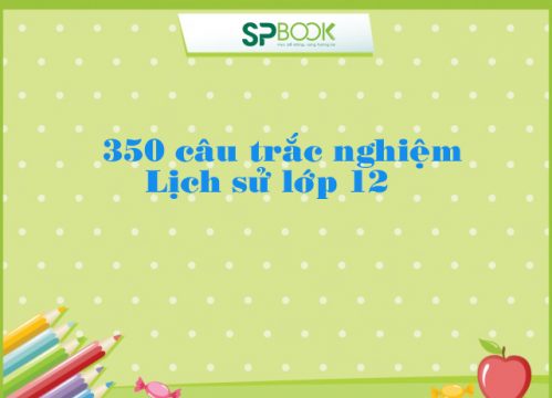 350 câu hỏi trắc nghiệm Lịch sử lớp 12 có đáp án