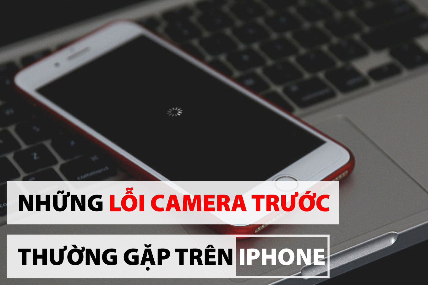 Những Lỗi Camera Trước Thường Gặp Trên iPhone