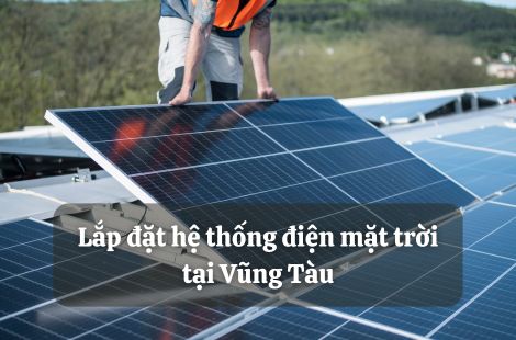 [Bảng Giá] Lắp đặt hệ thống điện mặt trời tại Vũng Tàu