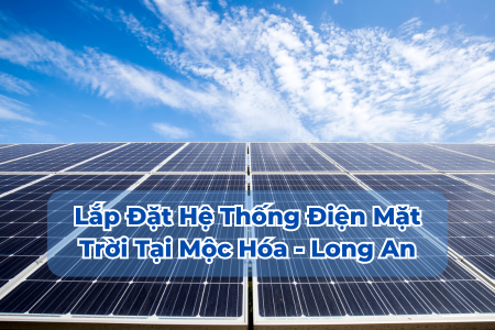 Lắp Đặt Hệ Thống Điện Mặt Trời Tại Mộc Hóa - Long An