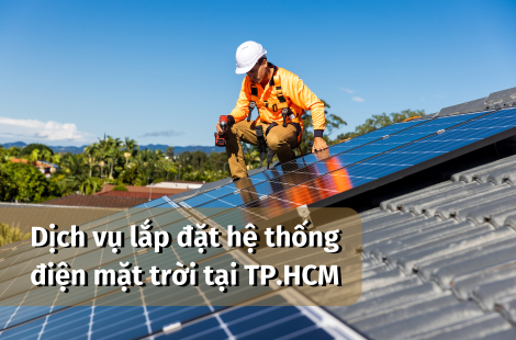 Dịch Vụ Lắp Đặt Hệ Thống Điện Năng Lượng Mặt Trời Tại TP.HCM - Uy Tín & Chuyên Nghiệp
