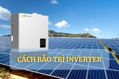 Cách Bảo Trì Inverter Hoà Lưới Giúp Hệ Thống Điện Năng Lượng Mặt Trời Hoạt Động Tốt Nhất