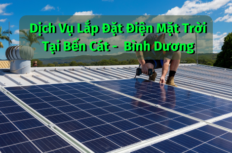 Dịch Vụ Lắp Đặt Điện Mặt Trời Tại Bến Cát -  Bình Dương
