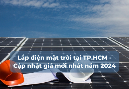 Lắp điện mặt trời tại TP.HCM - Cập nhật giá mới nhất năm 2024