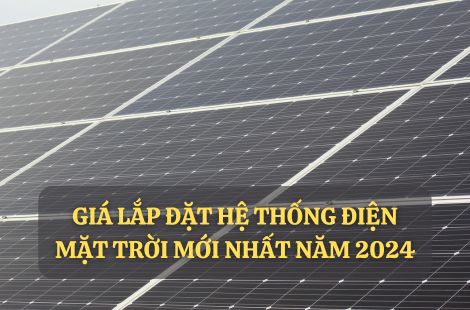 GIÁ LẮP ĐẶT HỆ THỐNG ĐIỆN MẶT TRỜI MỚI NHẤT NĂM 2024