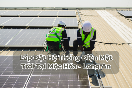 Lắp Đặt Hệ Thống Điện Mặt trời tại Vĩnh Hưng - Long An