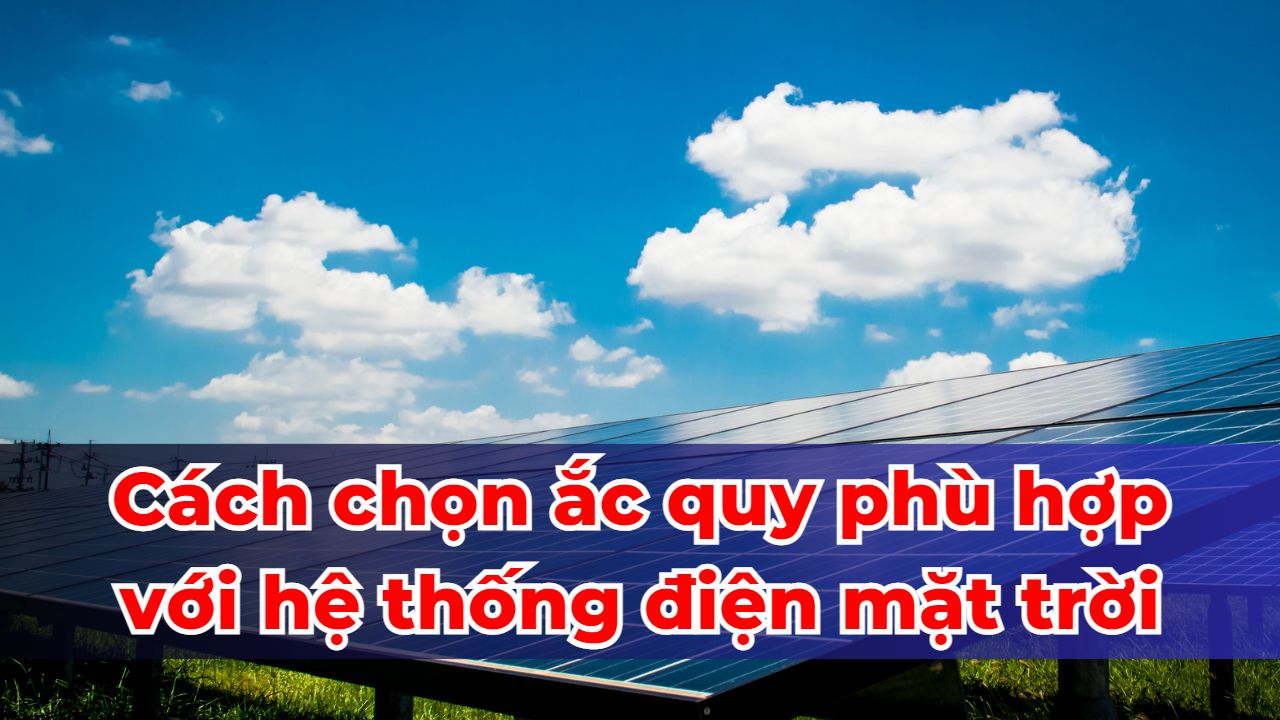 Cách chọn Ắc-Quy cho hệ thống điện mặt trời - KMD SOLAR
