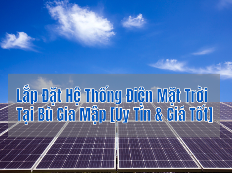 Lắp Đặt Hệ Thống Điện Mặt Trời Tại Bù Gia Mập [Uy Tín & Giá Tốt]