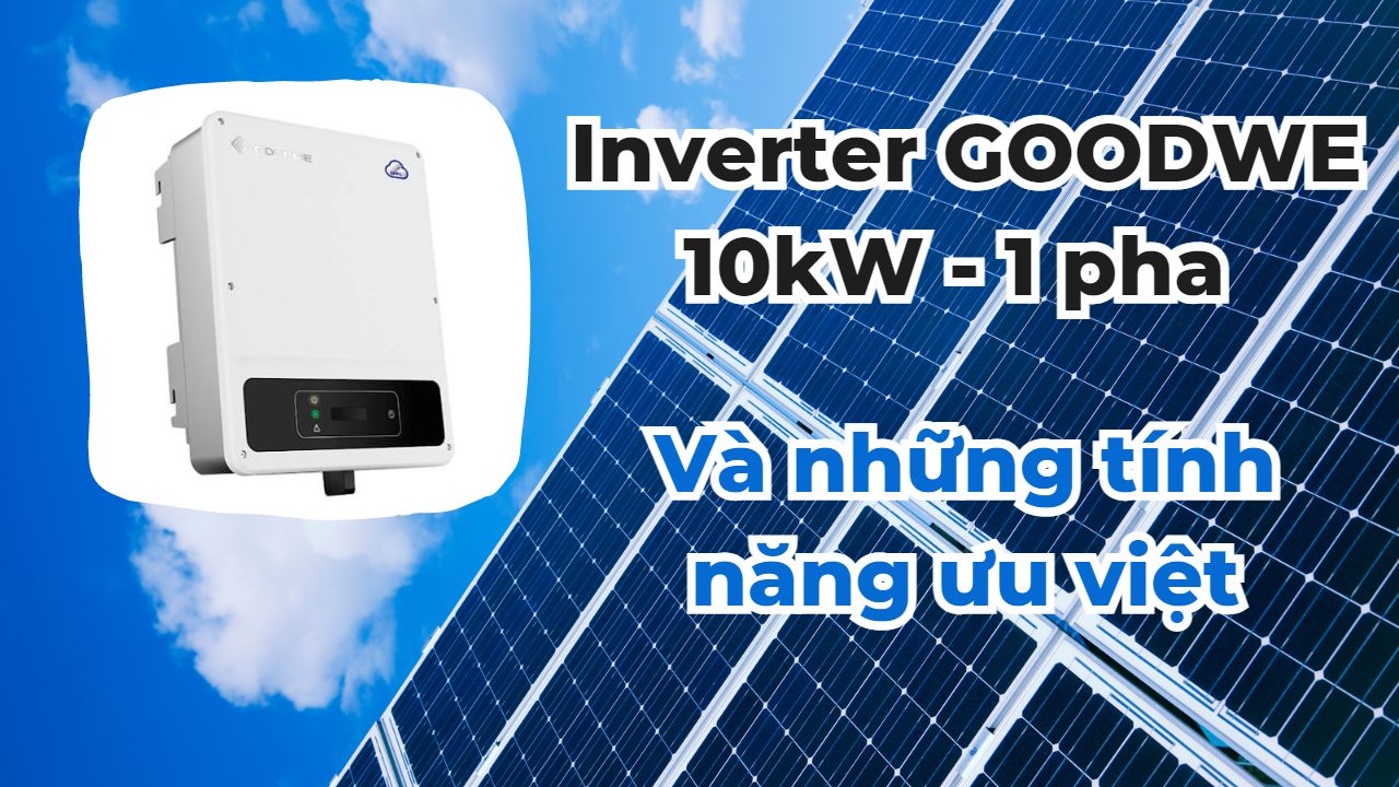 Đánh giá inverter GOODWE 10kW - 1 pha || KMD SOLAR