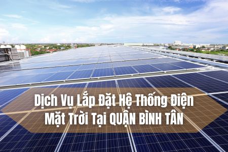Dịch vụ lắp đặt hệ thống điện mặt trời tại Quận Bình Tân - TP.HCM