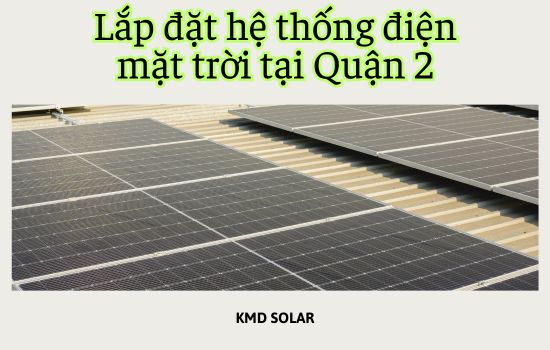 Lắp Đặt Hệ Thống Điện Năng Lượng Mặt Trời Tại Quận 2 - TP.HCM
