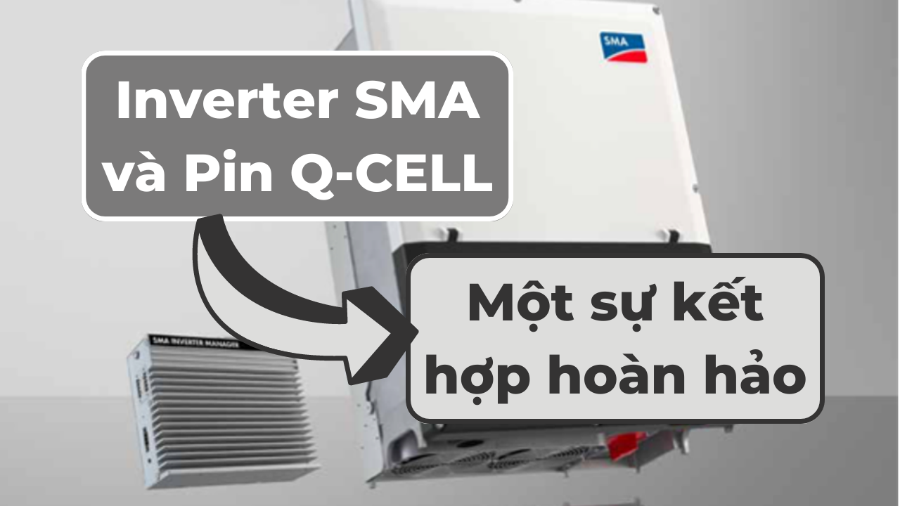 Kết hợp Inverter SMA và Pin Q-CELL - Giải pháp năng lượng mặt trời tối ưu cho doanh nghiệp và gia đình