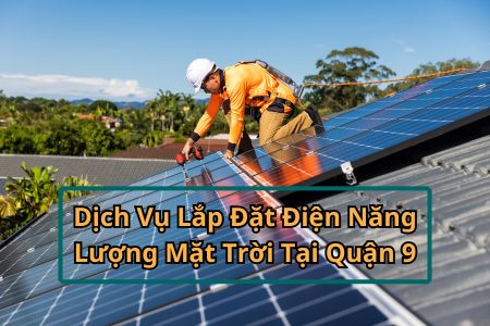Dịch Vụ Lắp Đặt Điện Năng Lượng Mặt Trời Tại Quận 9 - TP.HCM