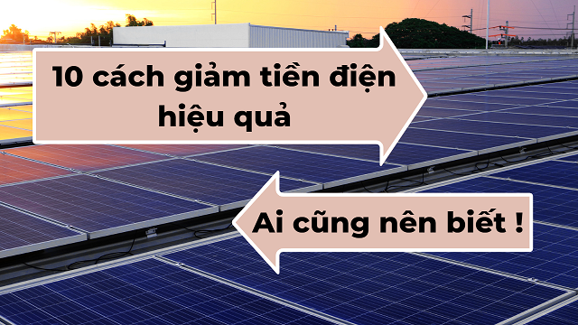 Giảm tiền điện bằng năng lượng mặt trời: Những cách đơn giản và hiệu quả !