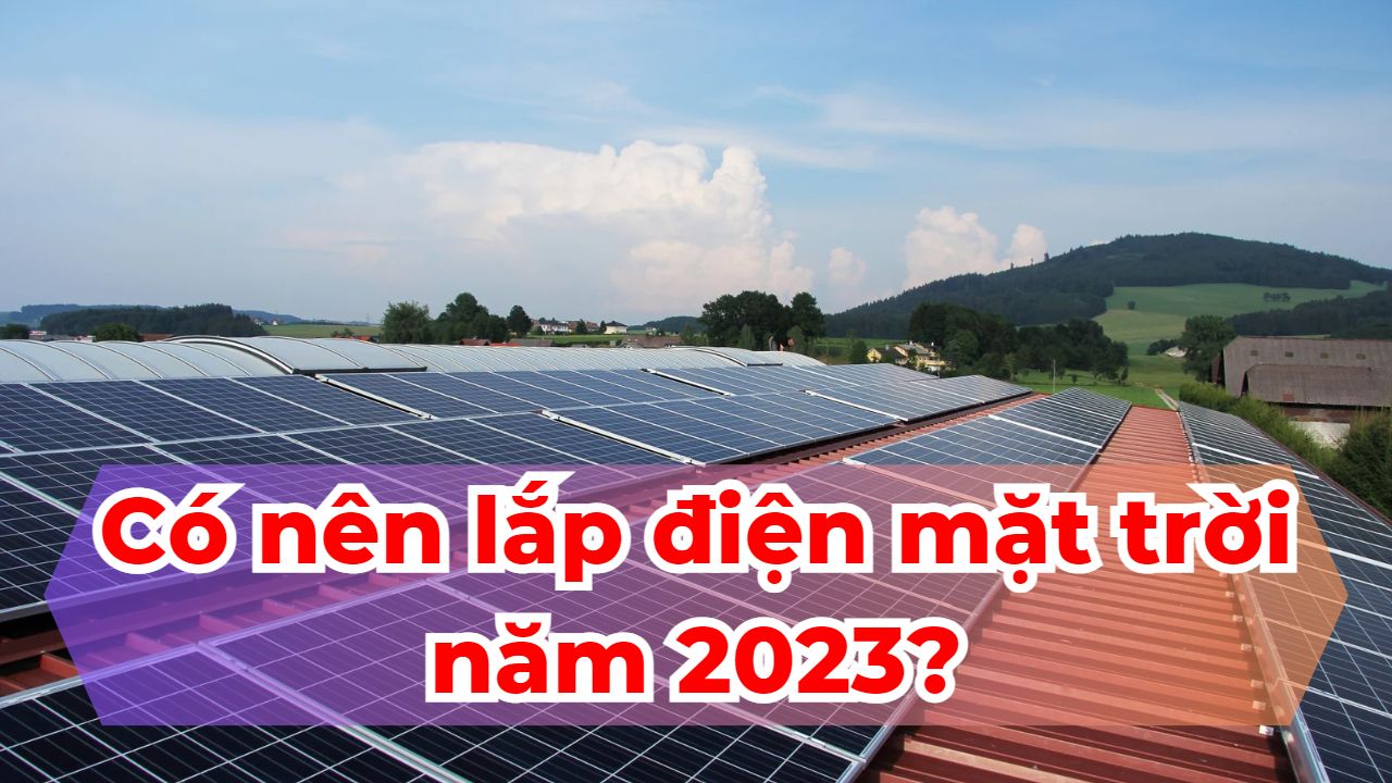 Lắp đặt điện mặt trời trong năm 2023 - Định hướng và xu hướng mới