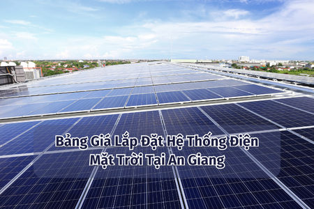 Bảng Giá Lắp Đặt Hệ Thống Điện Mặt Trời Tại An Giang