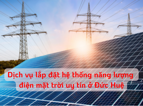Dịch vụ lắp đặt hệ thống điện mặt trời uy tín tại Đức Huệ