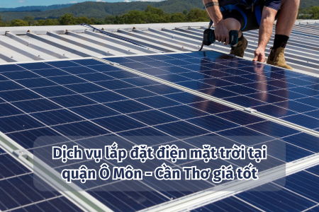 Dịch vụ lắp đặt điện mặt trời tại quận Ô Môn - Cần Thơ giá tốt