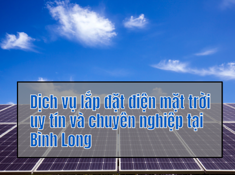 Dịch vụ lắp đặt điện mặt trời uy tín và chuyên nghiệp tại Bình Long