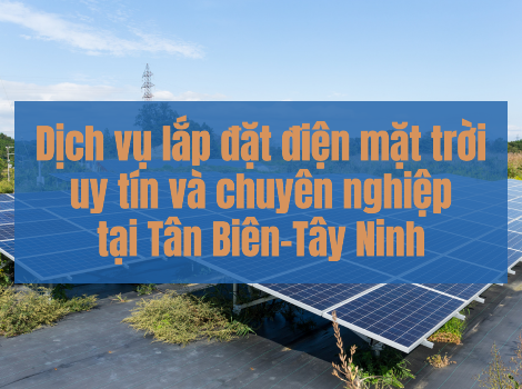 Dịch vụ lắp đặt điện mặt trời giá tốt tại Tân Biên - Tây Ninh