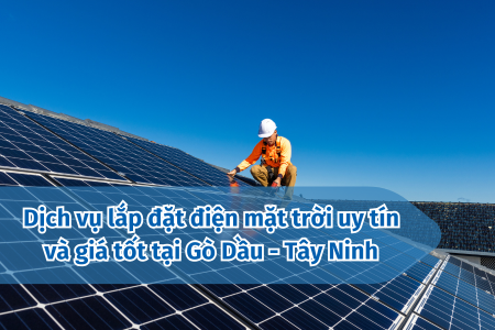 Dịch vụ lắp đặt điện mặt trời uy tín và giá tốt tại Gò Dầu - Tây Ninh
