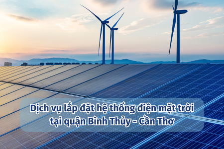 Dịch vụ lắp đặt điện mặt trời uy tín và giá tốt tại quận Cái Răng - Cần Thơ