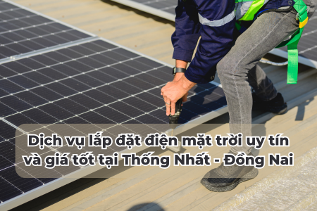 Dịch vụ lắp đặt điện mặt trời uy tín và giá tốt tại Thống Nhất - Đồng Nai