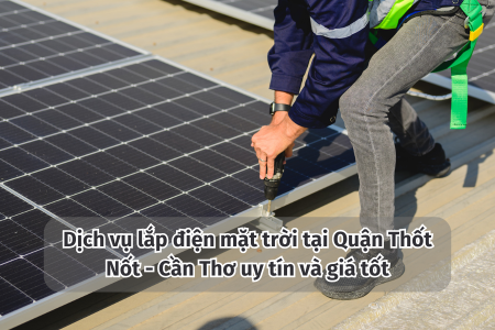 Dịch vụ lắp điện mặt trời tại Quận Thốt Nốt - Cần Thơ uy tín và giá tốt