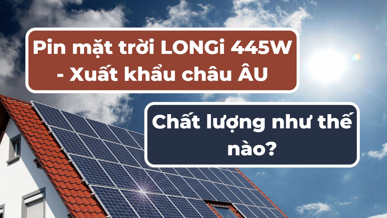 Pin mặt trời LONGi 445W & Những lý do nên sử dụng tấm pin 2 mặt kính LONGi 445W
