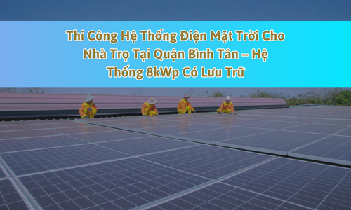 Thi Công Hệ Thống Điện Mặt Trời Cho Nhà Trọ Tại Quận Bình Tân – Hệ Thống 8kWp Có Lưu Trữ