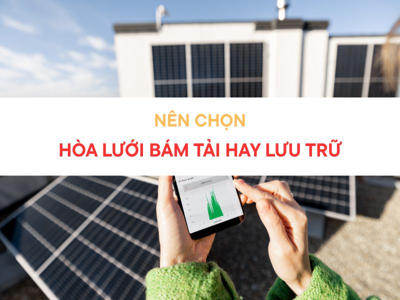 Nên chọn hoà lưới bám tải hay lưu trữ cho gia đình bạn?